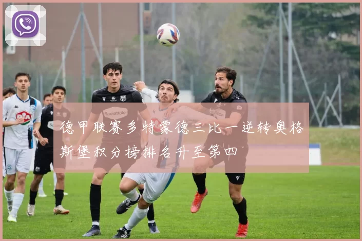 德甲联赛多特蒙德三比一逆转奥格斯堡积分榜排名升至第四