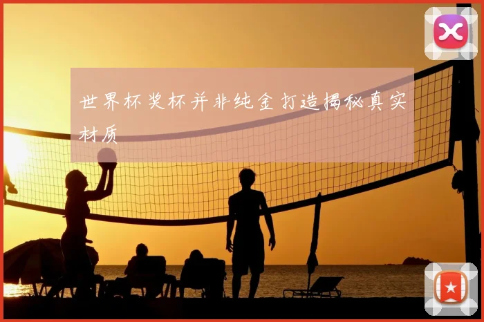 世界杯奖杯并非纯金打造揭秘真实材质