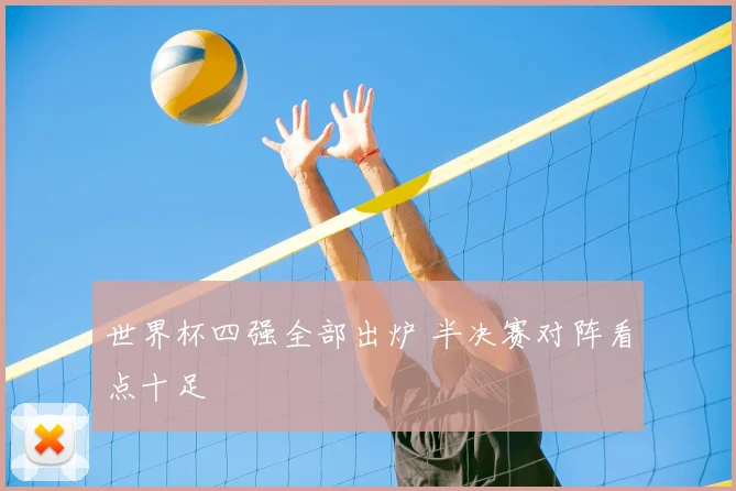 世界杯四强全部出炉 半决赛对阵看点十足