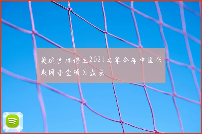 奥运金牌得主2021名单公布中国代表团夺金项目盘点